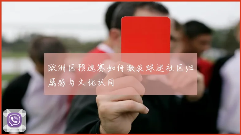 欧洲区预选赛如何激发球迷社区归属感与文化认同