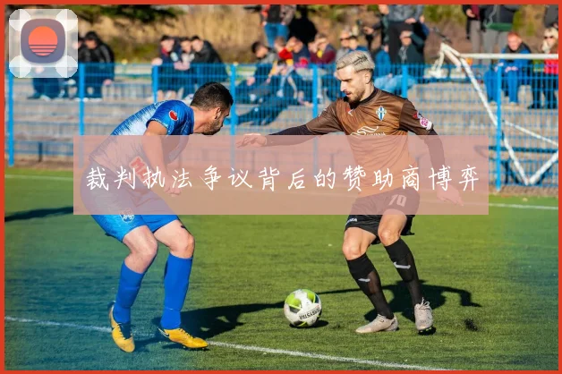 裁判执法争议背后的赞助商博弈