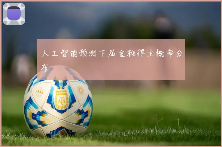 人工智能预测下届金靴得主概率分布