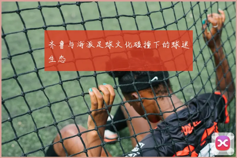 齐鲁与海派足球文化碰撞下的球迷生态