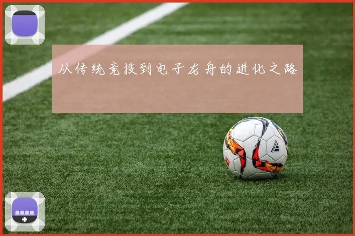从传统竞技到电子龙舟的进化之路