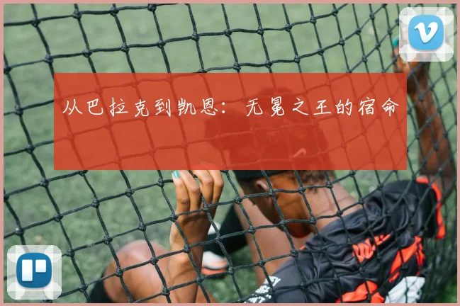 从巴拉克到凯恩：无冕之王的宿命