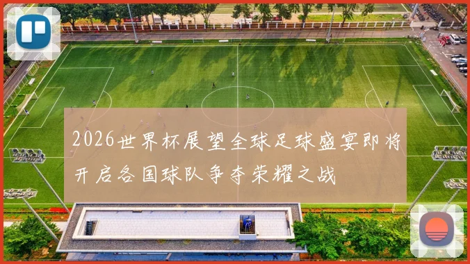 2026世界杯展望全球足球盛宴即将开启各国球队争夺荣耀之战