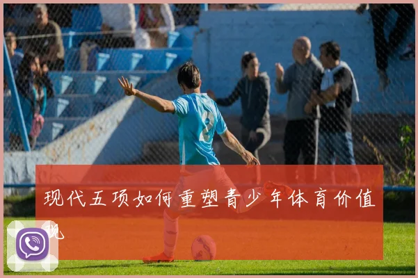 现代五项如何重塑青少年体育价值观